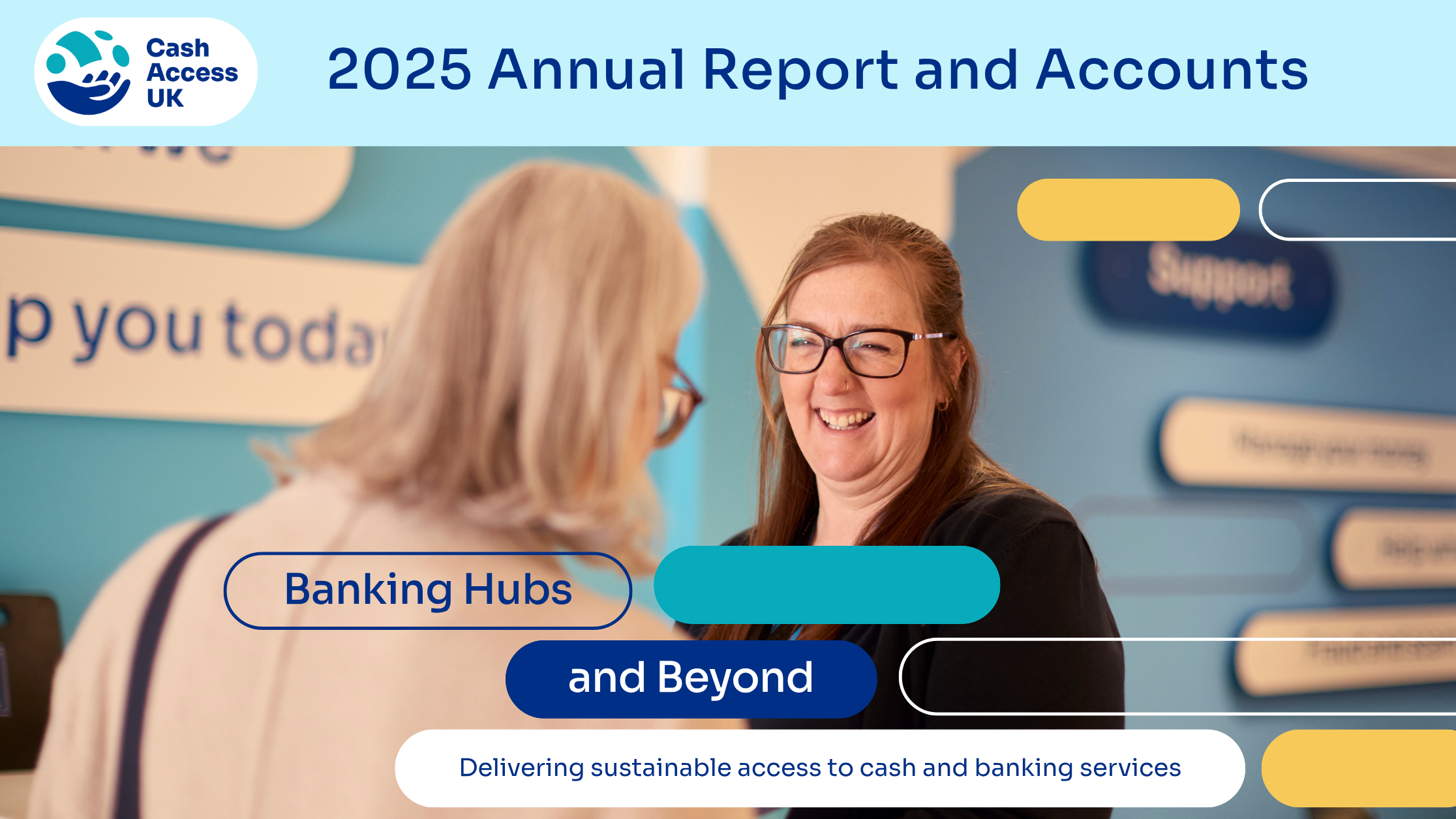 2025 Annual Report and Accounts. Banking Hubs and Beyond. Delivering sustainable access to cash and banking services.